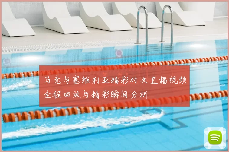 马竞与塞维利亚精彩对决直播视频全程回放与精彩瞬间分析
