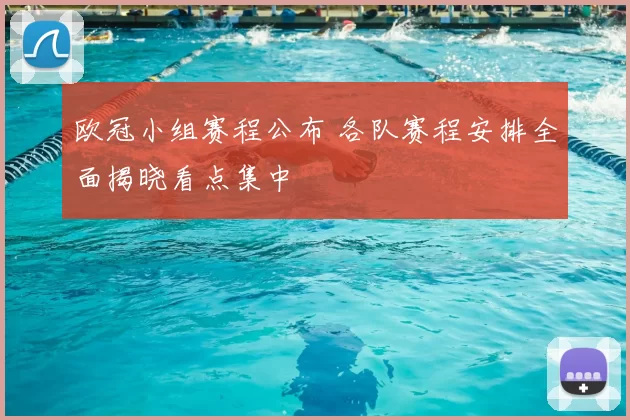 欧冠小组赛程公布 各队赛程安排全面揭晓看点集中