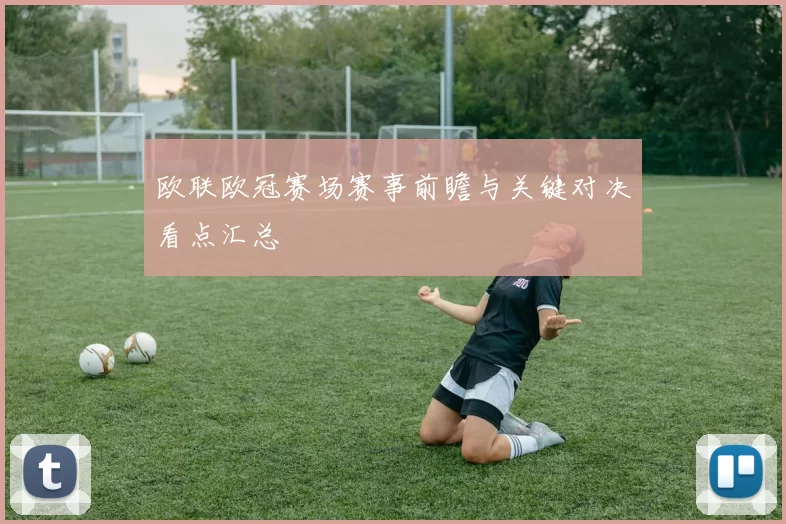 欧联欧冠赛场赛事前瞻与关键对决看点汇总