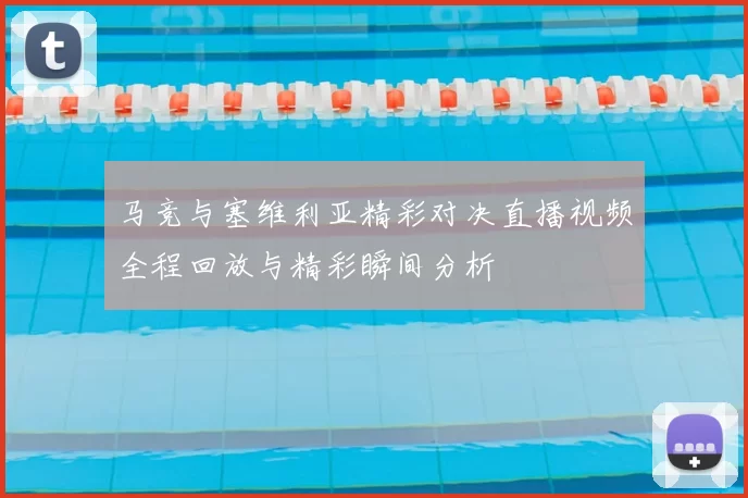 马竞与塞维利亚精彩对决直播视频全程回放与精彩瞬间分析