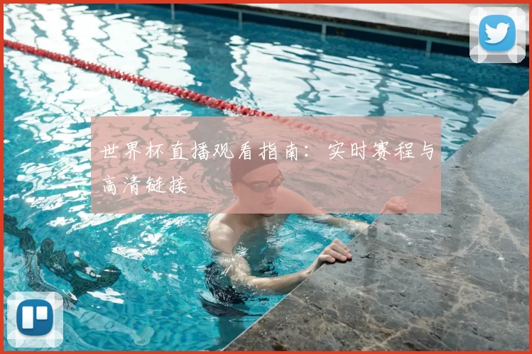 世界杯直播观看指南：实时赛程与高清链接