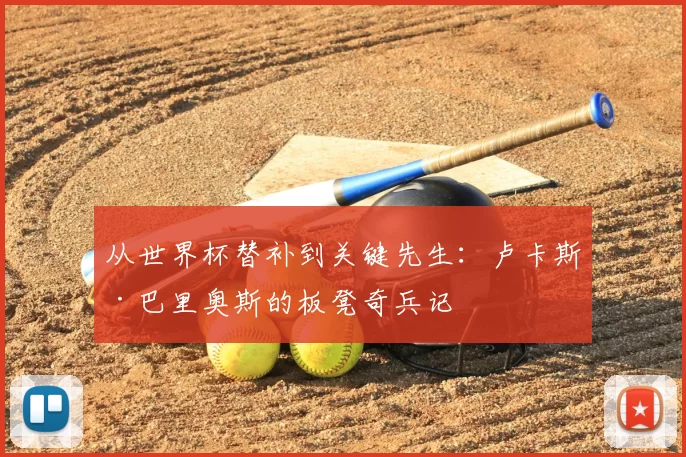 从世界杯替补到关键先生:卢卡斯·巴里奥斯的板凳奇兵记