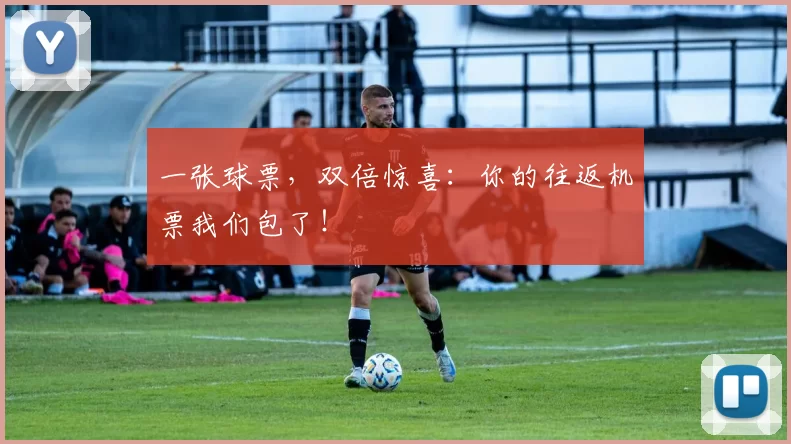 一张球票，双倍惊喜：你的往返机票我们包了！