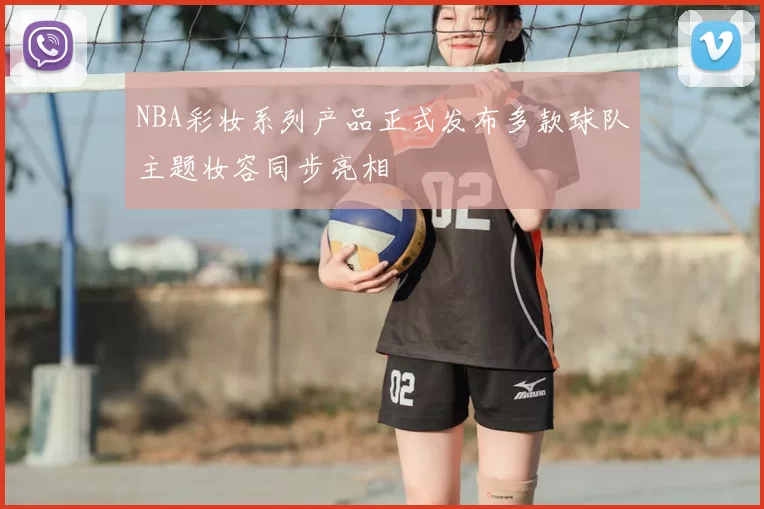 NBA彩妆系列产品正式发布多款球队主题妆容同步亮相