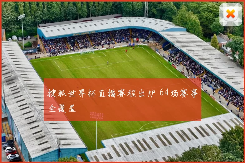 搜狐世界杯直播赛程出炉 64场赛事全覆盖