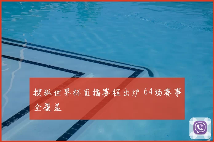 搜狐世界杯直播赛程出炉 64场赛事全覆盖