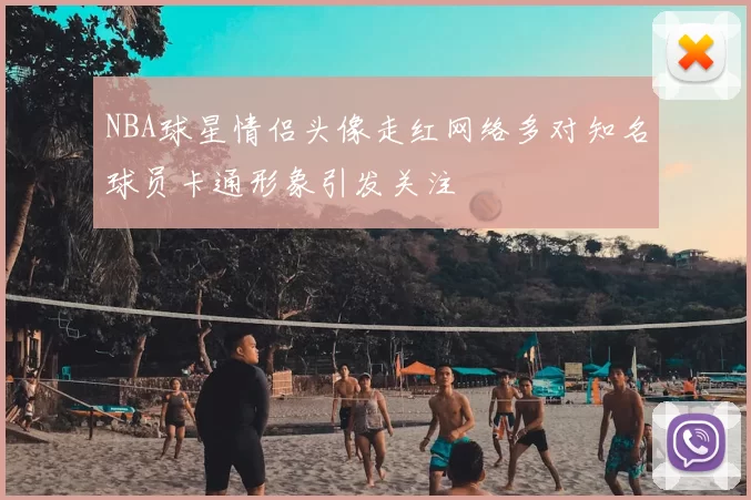 NBA球星情侣头像走红网络多对知名球员卡通形象引发关注