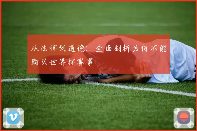 从法律到道德:全面剖析为何不能购买世界杯赛事