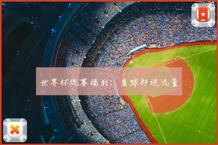 世界杯观赛福利:看球即送流量