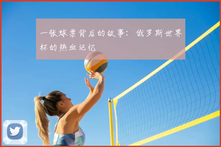 一张球票背后的故事：俄罗斯世界杯的热血记忆