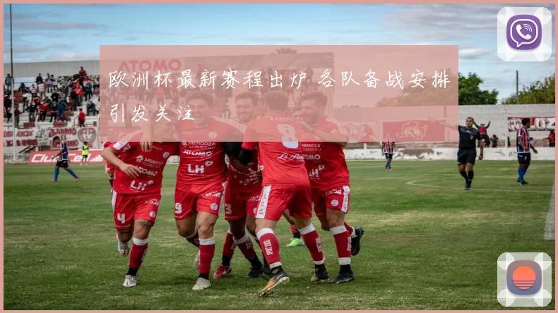 欧洲杯最新赛程出炉 各队备战安排引发关注