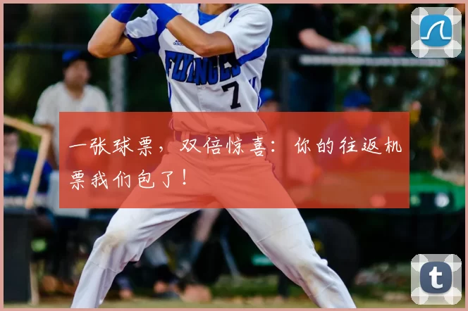 一张球票，双倍惊喜：你的往返机票我们包了！