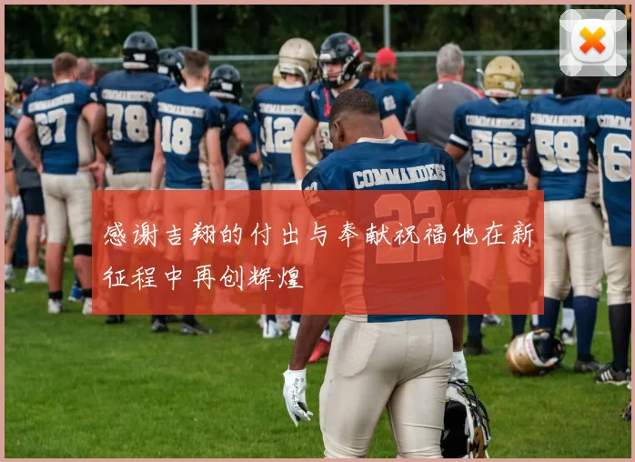 感谢吉翔的付出与奉献祝福他在新征程中再创辉煌